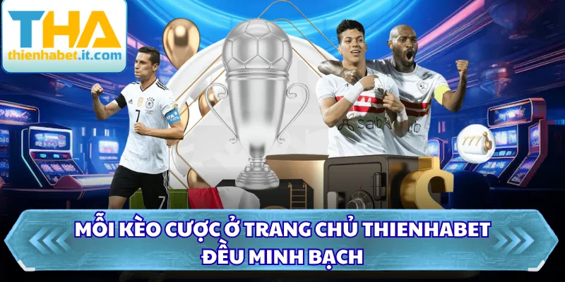Mỗi kèo cược ở trang chủ Thienhabet đều minh bạch